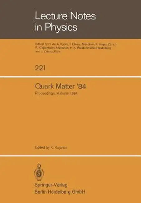 Quark Matter '84: Proceedings of the Fourth International Conference on Ultra-Relativistic Nucleus-Nucleus Collisions Helsinki, Finland, by K. Kajantie