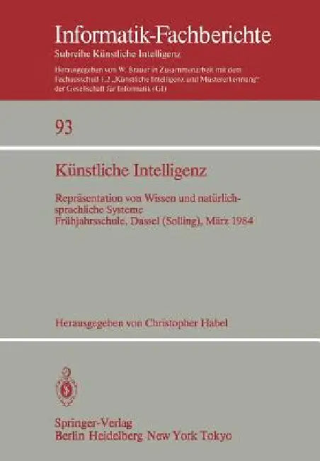 Künstliche Intelligenz: Repräsentation Von Wissen Und Natürlichsprachliche Systeme Frühjahrsschule, Dassel (Solling) 5.-16. März 1984 by Christopher Habel