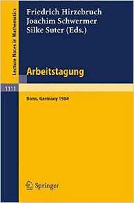 Arbeitstagung Bonn 1984: Proceedings of the Meeting Held by the Max-Planck-Institut Fur Mathematik, Bonn, June 15-22, 1984 (Vol. 1111)