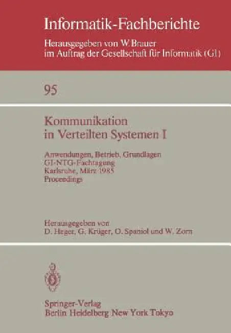 Kommunikation in Verteilten Systemen I: Anwendungen, Betrieb, Grundlagen. Gi/Ntg-Fachtagung Karlsruhe, 13.-15. März 1985. Proceedings by Dirk Heger, Gerhard Krüger, Otto Spaniol