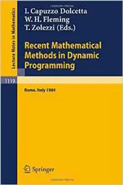 Recent Mathematical Methods In Dynamic Programming: Proceedings of the Conference held in Rome, Italy, March 26-28, 1984 (Vol. 1119) by Italo Capuzzo Dolcetta, Wendell H. Fleming