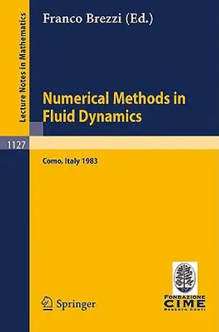 Numerical Methods in Fluid Dynamics: Lectures Given at the 3rd 1983 Session of the Centro Internationale Matematico Estivo (Cime) Held at Como, Italy, by Franco Brezzi