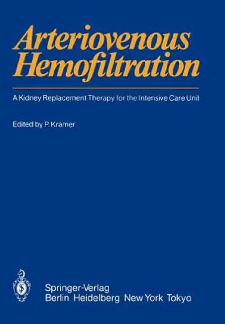 Arteriovenous Hemofiltration: A Kidney Replacement Therapy for the Intensive Care Unit by Peter Kramer