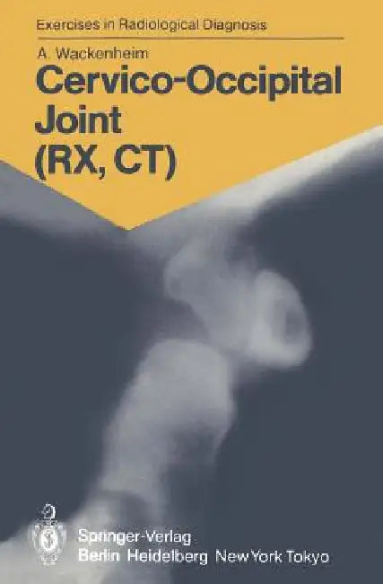 Cervico-Occipital Joint (Rx, Ct): 158 Radiological Exercises for Students and Practitioners by Auguste Wackenheim, M. -T Wackenheim