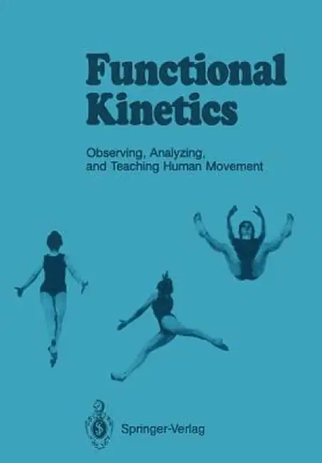 Functional Kinetics: Observing, Analyzing, & Teaching Human Movement by Susanne Klein-Vogelbach
