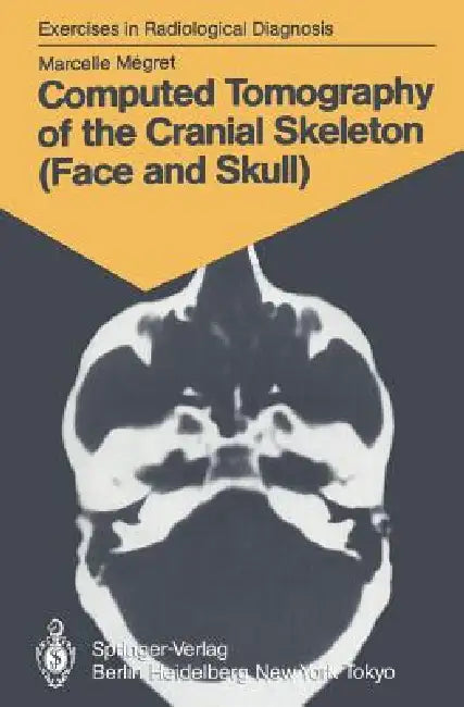 Computed Tomography of the Cranial Skeleton (Face and Skull): 58 Radiological Exercises for Students and Practitioners by Marcelle Megret, Marie-Therese Wackenheim