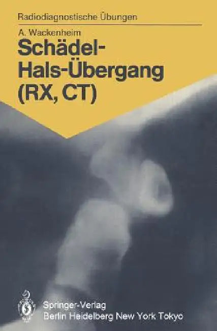 Schädel-Hals-Übergang (Rx, Ct): 158 Diagnostische Übungen Für Studenten Und Praktische Radiologen by Auguste Wackenheim, E. Bromhorst