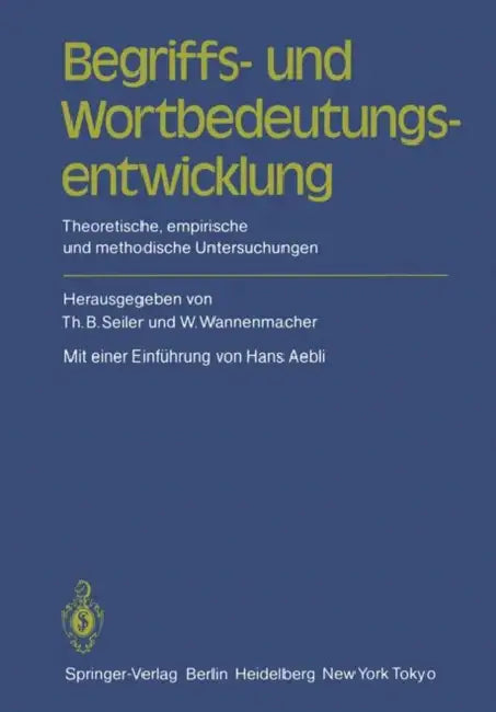 Begriffs- Und Wortbedeutungsentwicklung: Theoretische, Empirische Und Methodische Untersuchungen by Thomas B. Seiler, H. Aebli, Wolfgang Wannenmacher