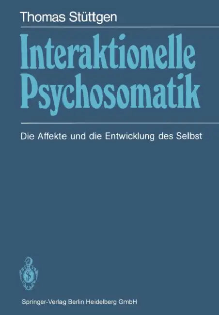 Interaktionelle Psychosomatik: Die Affekte Und Die Entwicklung Des Selbst by Thomas Stüttgen