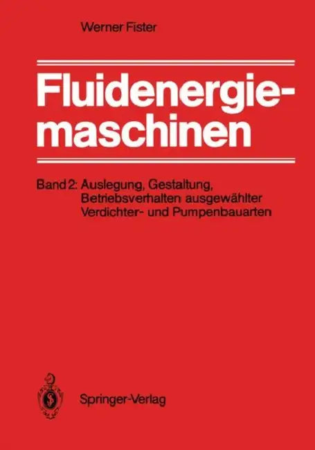 Fluidenergiemaschinen: Band 2: Auslegung, Gestaltung, Betriebsverhalten Ausgewählter Verdichter- Und Pumpenbauarten by W. Fister