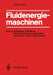 Fluidenergiemaschinen: Band 2: Auslegung, Gestaltung, Betriebsverhalten Ausgewählter Verdichter- Und Pumpenbauarten by W. Fister
