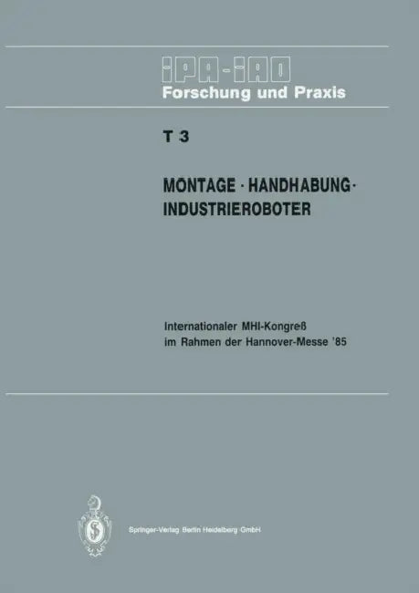 Montage - Handhabung - Industrieroboter: Internationaler Mhi-Kongreß Im Rahmen Der Hannover-Messe' 85 18.-20. April 1985 by H. J. Warnecke