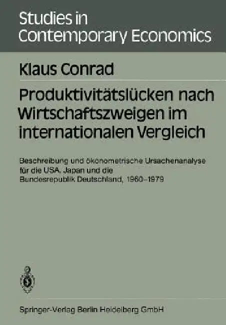 Produktivitätslücken Nach Wirtschaftszweigen Im Internationalen Vergleich: Beschreibung Und Ökonometrische Ursachenanalyse Für Die Usa, Japan Und Die by Klaus Conrad