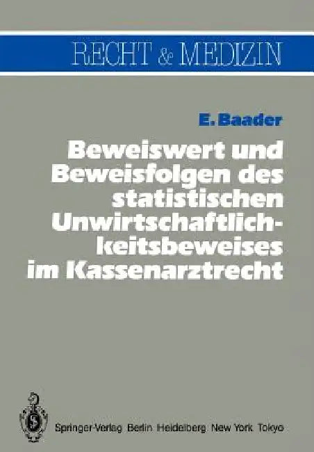 Beweiswert Und Beweisfolgen Des Statistischen Unwirtschaftlichkeits- Beweises Im Kassenarztrecht by Emil Baader