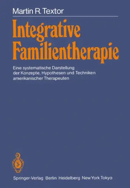 Integrative Familientherapie: Eine Systematische Darstellung Der Konzepte, Hypothesen Und Techniken Amerikanischer Therapeuten by Martin Textor