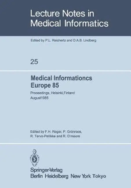 Medical Informatics Europe 85: Proceedings, Helsinki, Finland August 25-29, 1985 by F. H. Roger