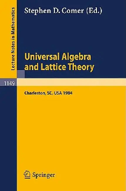 Universal Algebra and Lattice Theory: Proceedings of a Conference Held at Charleston, July 11-14, 1984 by Stephen D. Comer