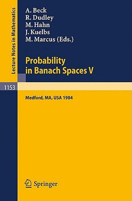 Probability In Banach Spaces V: Proceedings of the International Conference held in Medford, USA, July 16-27, 1984 by Anatole Beck, Others