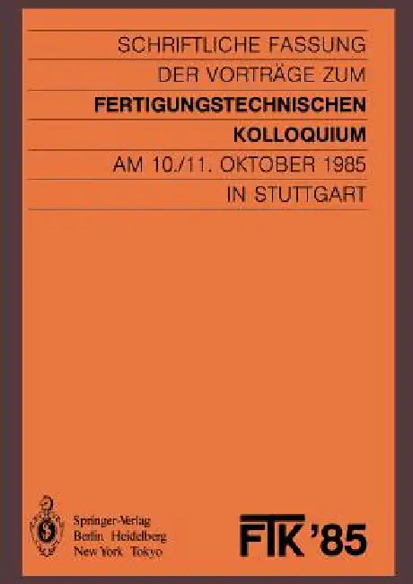 Ftk '85, Fertigungstechnisches Kolloquium: Schriftliche Fassung Der Vorträge Zum Fertigungstechnischen Kolloquium Am 10./11. Oktober 1985 in Stuttgart by VDI-Gesellschaft Produktionstechnik (Adb, Stut Gesellschaft Für Fertigungstechnik, Stuttgar Fertigungstechnische Institute