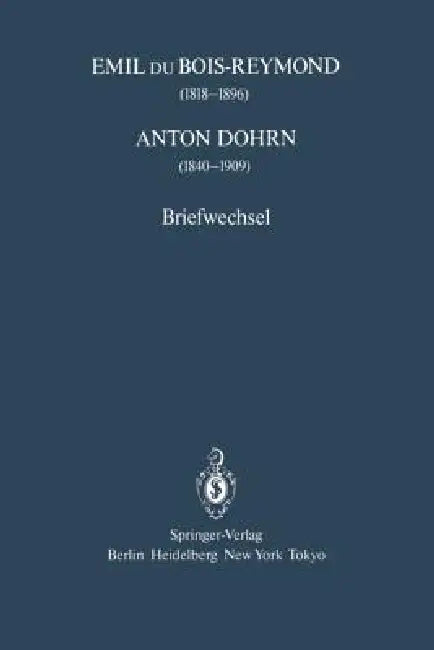 Emil Du Bois-Reymond (1818-1896) Anton Dohrn (1840-1909): Briefwechsel by Klaus Hierholzer, Christiane Groeben, Ernst Florey