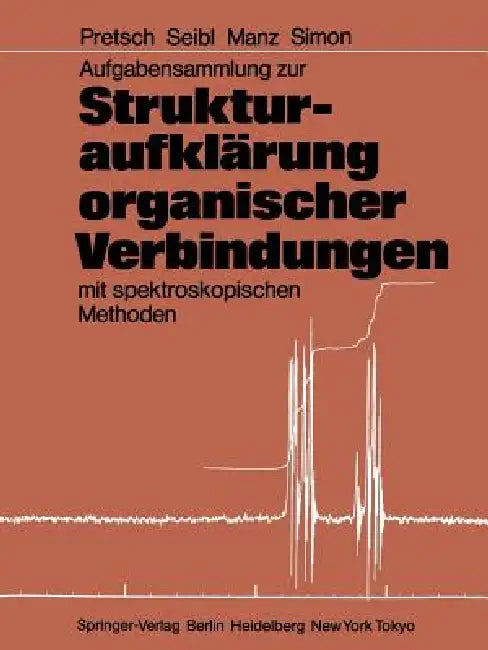 Aufgabensammlung Zur Strukturaufklärung Organischer Verbindungen Mit Spektroskopischen Methoden by Ernö Pretsch, Joseph Seibl, Andreas Manz
