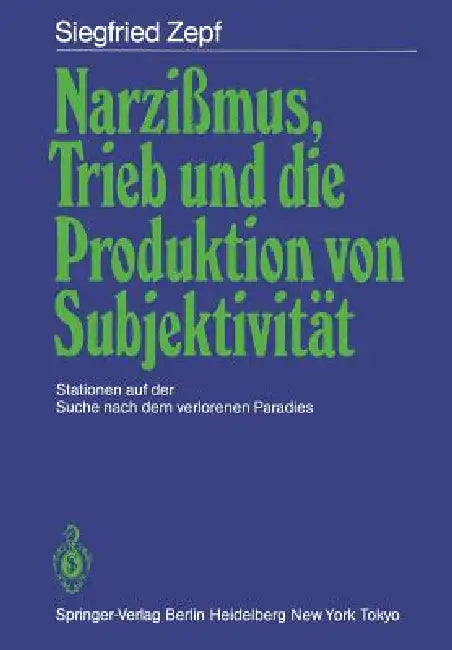 Narzißmus, Trieb Und Die Produktion Von Subjektivität: Stationen Auf Der Suche Nach Dem Verlorenen Paradies by Siegfried Zepf