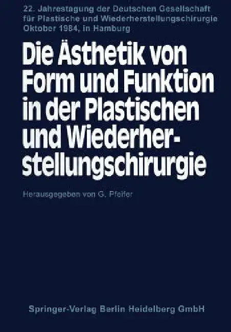 Die Ästhetik Von Form Und Funktion in Der Plastischen Und Wiederherstellungschirurgie: Kongreβthemen: Operative Fächer Und Ästhetik Fehlbildungen by G. Pfeifer