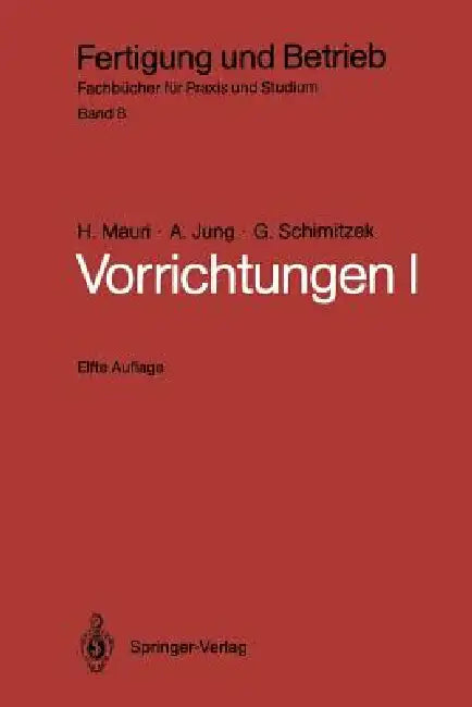 Vorrichtungen I: Einteilung, Funktionen Und Elemente Der Vorrichtungen by H. Mauri, A. Jung, G. Schimitzek