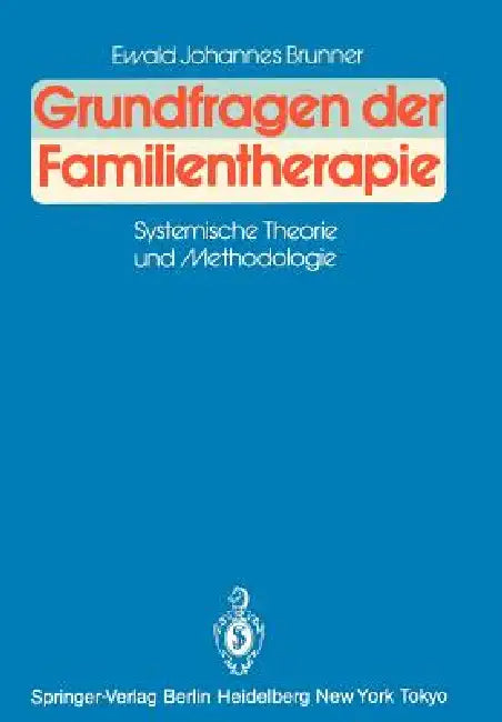 Grundfragen Der Familientherapie: Systemische Theorie Und Methodologie by Ewald J. Brunner