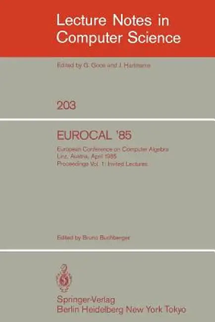 Eurocal '85. European Conference on Computer Algebra. Linz, Austria, April 1-3, 1985. Proceedings: Volume 1: Invited Lectures by Bruno Buchberger