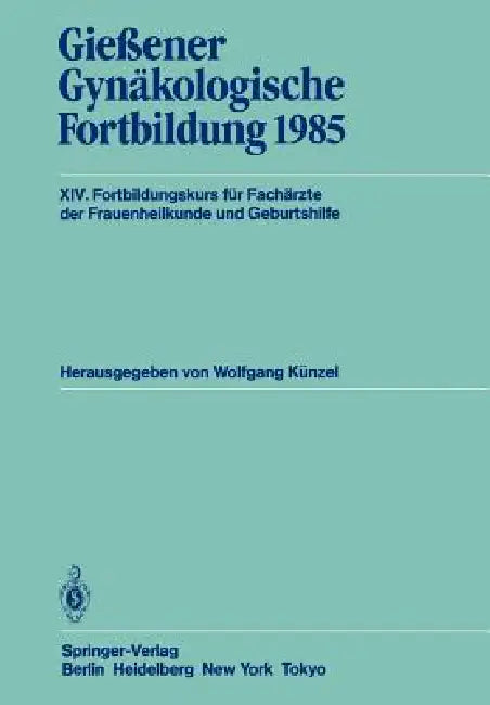 Gießener Gynäkologische Fortbildung 1985: XIV. Fortbildungskurs Für Fachärzte Der Frauenheilkunde Und Geburtshilfe by Wolfgang Künzel