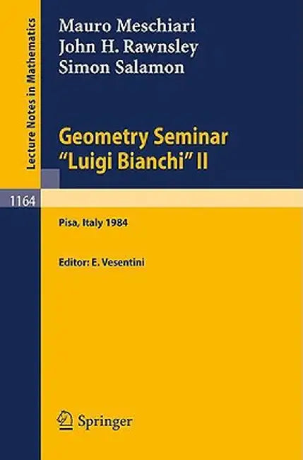 Geometry Seminar Luigi Bianchi Ii: Lectures given at the Scuola Normale Superiore by Mauro Meschiari, John H. Rawnsley