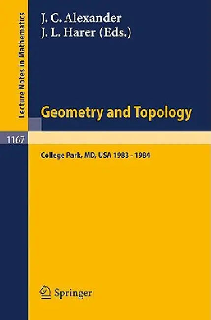 Geometry and Topology: Proceedings of the Special Year Held at the University of Maryland, College Park, 1983 - 1984 by James C. Alexander, John L. Harer
