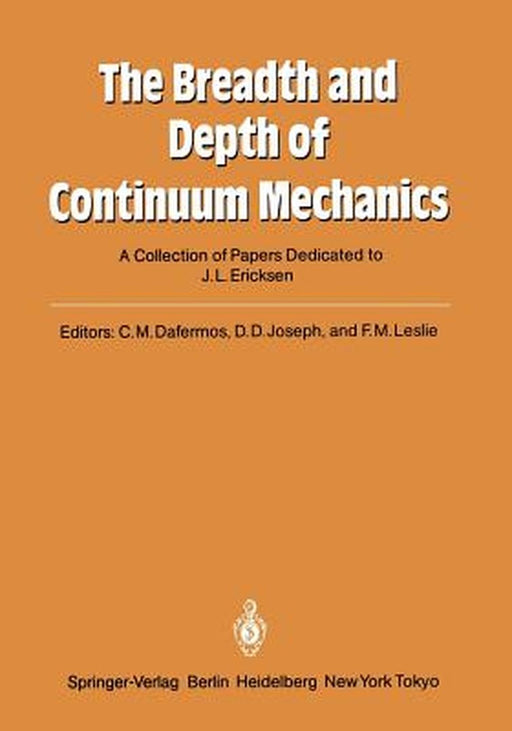 The Breadth and Depth of Continuum Mechanics: A Collection of Papers Dedicated to J.L. Ericksen on His Sixtieth Birthday by Constantine M. Dafermos