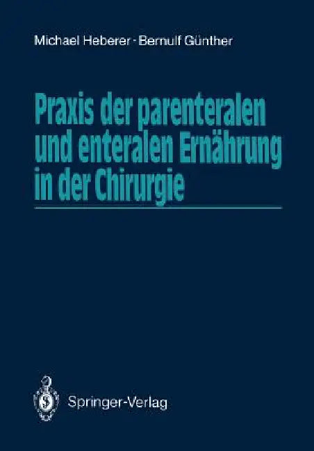 PRAXIS Der Parenteralen Und Enteralen Ernährung in Der Chirurgie by Michael Heberer, Bernulf Günther
