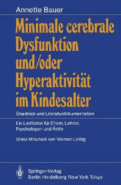 Minimale Cerebrale Dysfunktion Und/Oder Hyperaktivität Im Kindesalter: Überblick Und Literaturdokumentation Ein Leitfaden Für Eltern, Lehrer, Psycholo by Werner Liebig, Annette Bauer