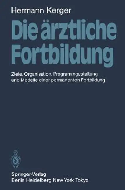 Die Ärztliche Fortbildung: Ziele, Organisation, Programmgestaltung Und Modelle Einer Permanenten Fortbildung by Hermann Kerger