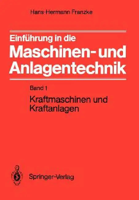 Einführung in Die Maschinen- Und Anlagentechnik: Band 1: Kraftmaschinen Und Kraftanlagen by Hans-Hermann Franzke