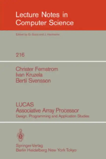 Lucas Associative Array Processor: Design, Programming and Application Studies by Christer Fernstrom, Ivan Kruzela, Bertil Svensson