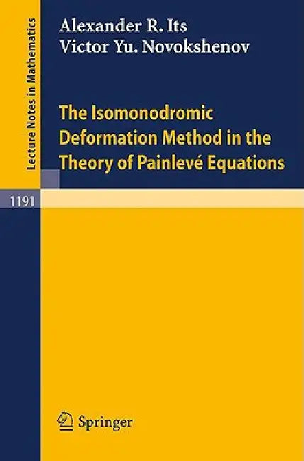The Isomonodromic Deformation Method in the Theory of Painleve Equations by Alexander R. Its, Victor Y. Novokshenov