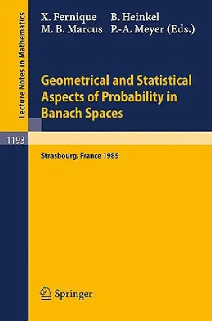 Geometrical and Statistical Aspects of Probability in Banach Spaces: Actes Des Journees Smf de Calcul Des Probabilites Dans Les Espaces de Banach, Org by Xavier Fernique, Bernard Heinkel, Paul-Andre Meyer