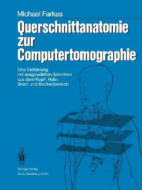 Querschnittanatomie Zur Computertomographie: Eine Einführung Mit Ausgewählten Schnitten Aus Dem Kopf-, Hals-, Brust- Und Beckenbereich. Ein Lernprogra by Stefan Kubik, Michael Farkas