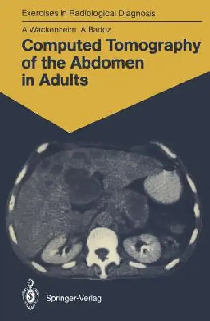 Computed Tomography of the Abdomen in Adults: 85 Radiological Exercises for Students and Practitioners by Auguste Wackenheim, M. -T Wackenheim, Armelle Badoz