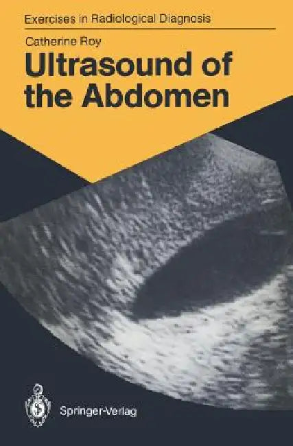 Ultrasound of the Abdomen: 114 Radiological Exercises for Students and Practitioners by Catherine Roy, Marie-Therese Wackenheim