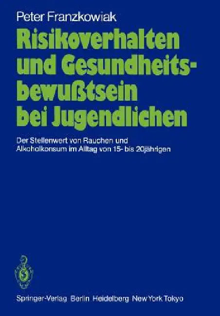 Risikoverhalten Und Gesundheitsbewußtsein Bei Jugendlichen: Der Stellenwert Von Rauchen Und Alkoholkonsum Im Alltag Von 15- Bis 20jährigen by Peter Franzkowiak