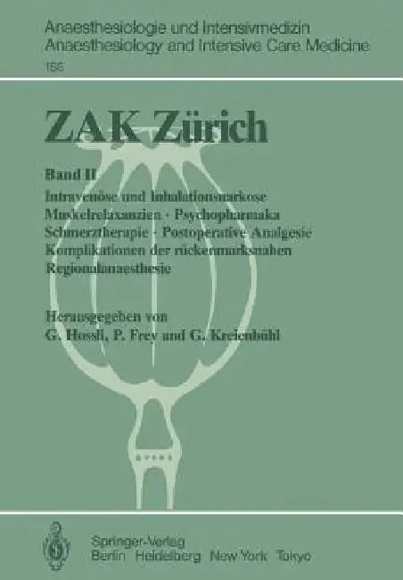 Zak Zürich: Band II Intravenöse Und Inhalationsnarkose Muskelrelaxanzien - Psychopharmaka Schmerztherapie - Postoperative Analgesie Komplikationen Der by Georg Hossli, Pius Frey, Georg Kreienbühl