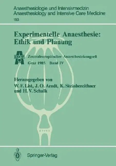 Experimentelle Anaesthesie: Ethik Und Planung: Zentraleuropäischer Anaesthesiekongreß Graz 1985 Band IV by Werner F. List, J. O. Arndt, Hanns V. Schalk