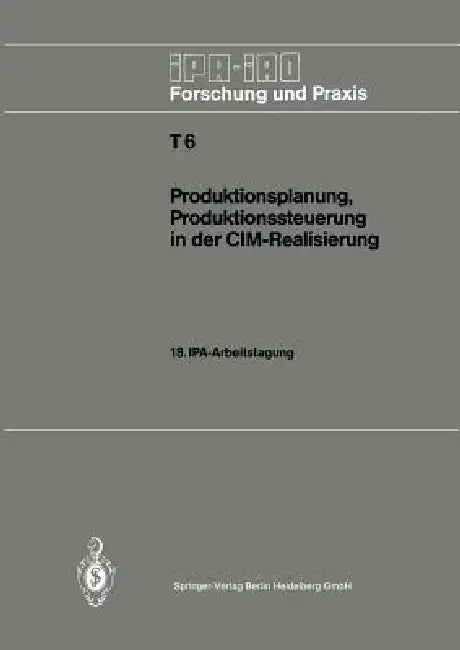 Produktionsplanung, Produktionssteuerung in Der CIM-Realisierung: 18. Ipa-Arbeitstagung, 22. Und 23. April 1986 in Stuttgart by Hans-Jürgen Warnecke