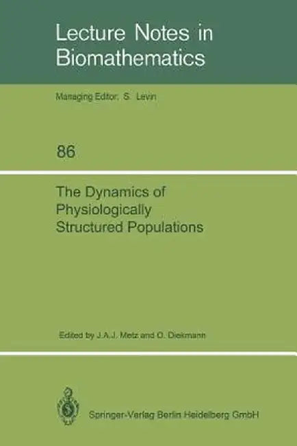 The Dynamics of Physiologically Structured Populations by Johan A. Metz