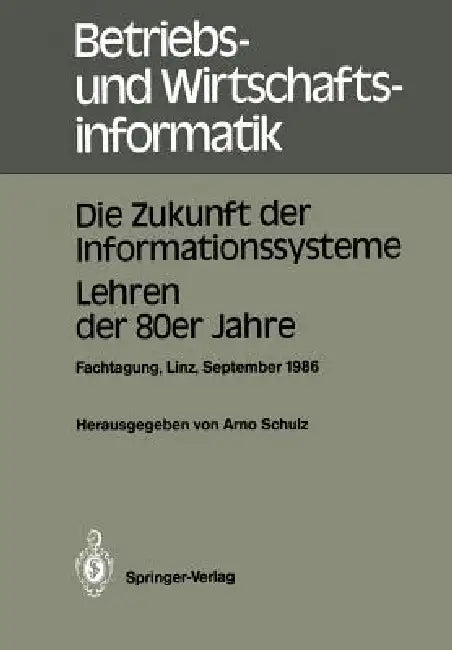 Die Zukunft Der Informationssysteme. Lehren Der 80er Jahre: Dritte Gemeinsame Fachtagung Der Österreichischen Gesellschaft Für Informatik (Ögi) Und De by Arno Schulz